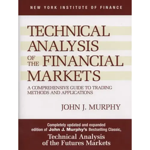 Technical Analysis of the Financial Markets: A Comprehensive Guide to Trading Methods and Applications