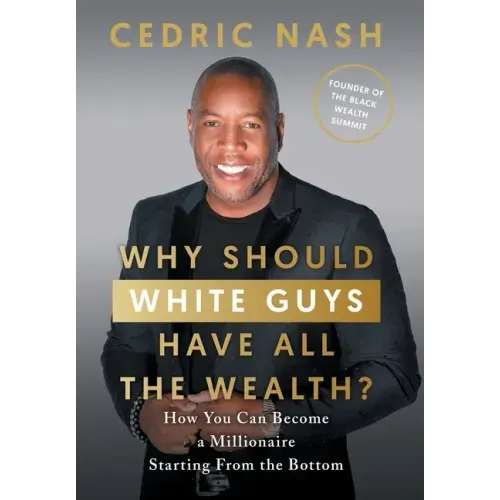 Why Should White Guys Have All the Wealth?: How You Can Become a Millionaire Starting From the Bottom