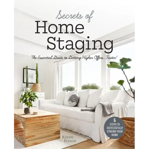 Secrets of Home Staging: The Essential Guide to Getting Higher Offers Faster (Home Décor Ideas, Design Tips, and Advice on Staging Your Home)