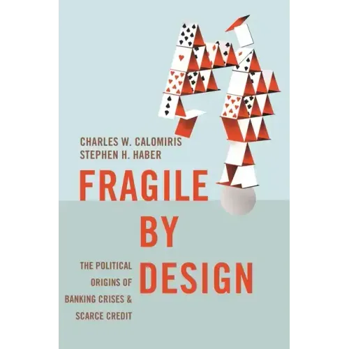 Fragile by Design: The Political Origins of Banking Crises and Scarce Credit