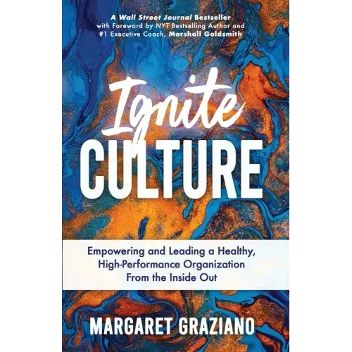 Ignite Culture: Empowering and Leading a Healthy, High-Performance Organization from the Inside Out
