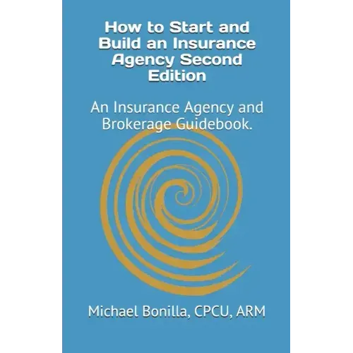 How to Start and Build an Insurance Agency. Edition 2: An Insurance Agency and Brokerage Guidebook.
