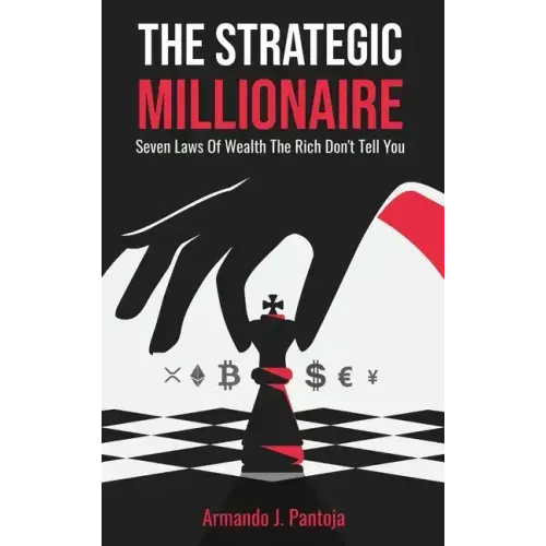 The Strategic Millionaire: Seven Laws Of Wealth The Rich Don't Tell You