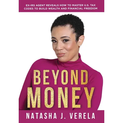 Beyond Money: Ex-IRS Agent Reveals How to Master U.S. Tax Codes to Build Wealth and Financial Freedom