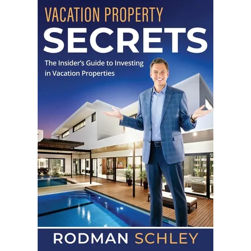 Vacation Property Secrets: The Insider's Guide to Investing in Vacation Properties