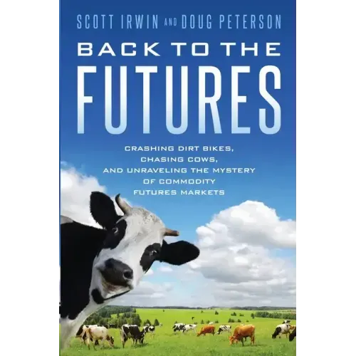 Back to the Futures: Crashing Dirt Bikes, Chasing Cows, and Unraveling the Mystery of Commodity Futures Markets