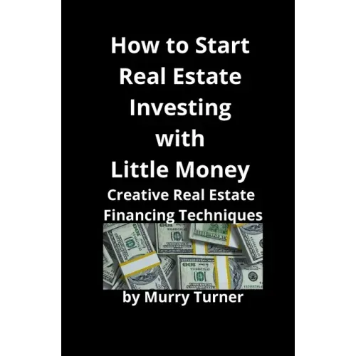 How to Start Real Estate Investing with Little Money: Creative Real Estate Financing Techniques
