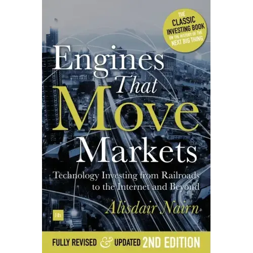 Engines That Move Markets: Technology Investing from Railroads to the Internet and Beyond
