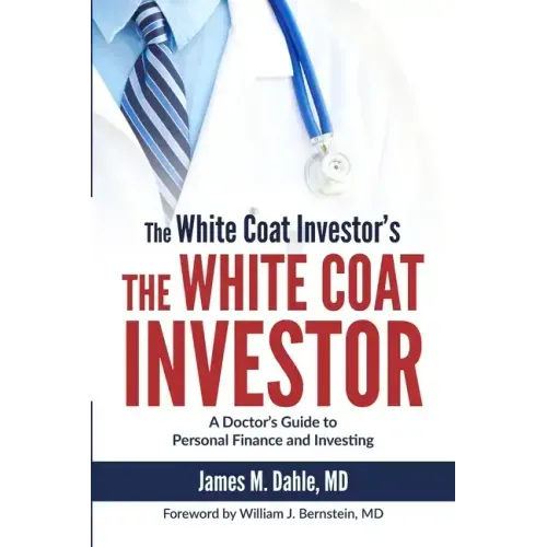 The White Coat Investor: A Doctor's Guide to Personal Finance and Investing