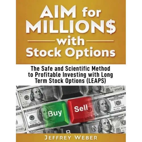 AIM for Millions with Stock Options: The Safe and Scientific Method to Profitable Investing with Long Term Stock Options (LEAPS)