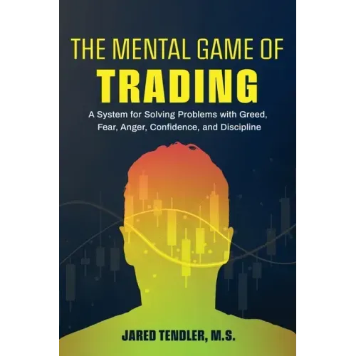 The Mental Game of Trading: A System for Solving Problems with Greed, Fear, Anger, Confidence, and Discipline