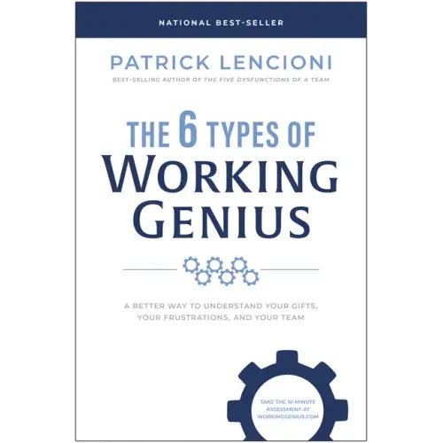 The 6 Types of Working Genius: A Better Way to Understand Your Gifts, Your Frustrations, and Your Team