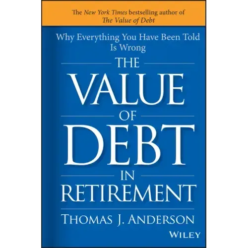 The Value of Debt in Retirement: Why Everything You Have Been Told Is Wrong