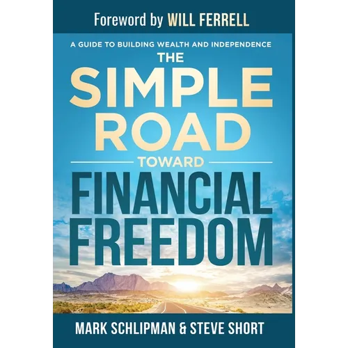 The Simple Road Toward Financial Freedom: A Guide to Building Wealth and Independence