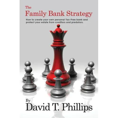 The Family Bank Strategy: How to create your own personal Tax-Free bank and protect your estate from creditors and predators