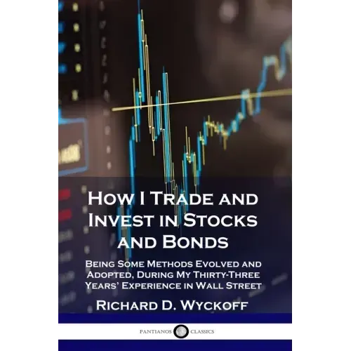 How I Trade and Invest in Stocks and Bonds: Being Some Methods Evolved and Adopted, During My Thirty-Three Years' Experience in Wall Street