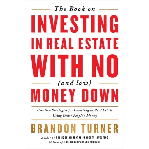 The Book on Investing in Real Estate with No (and Low) Money Down: Creative Strategies for Investing in Real Estate Using Other People's Money