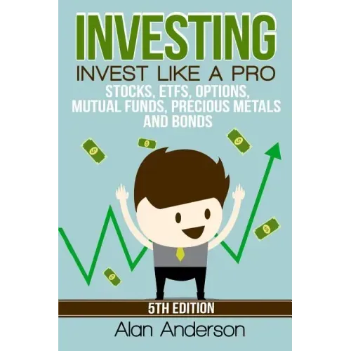 Investing: Invest Like A Pro: Stocks, ETFs, Options, Mutual Funds, Precious Metals and Bonds