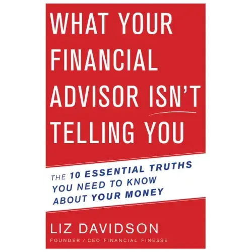 What Your Financial Advisor Isn't Telling You: The 10 Essential Truths You Need to Know about Your Money