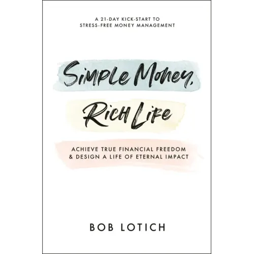 Simple Money, Rich Life: Achieve True Financial Freedom and Design a Life of Eternal Impact