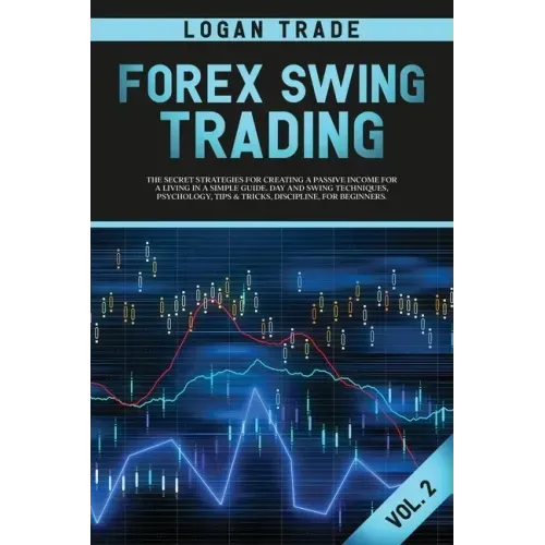 Forex Swing Trading: THE SECRET STRATEGIES FOR CREATING A PASSIVE INCOME FOR A LIVING IN A SIMPLE GUIDE. DAY AND SWING TECHNIQUES, PSYCHOLO