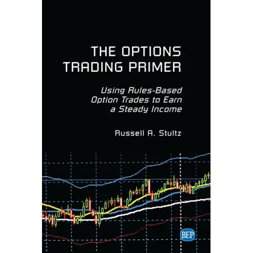 The Options Trading Primer: Using Rules-Based Option Trades to Earn a Steady Income
