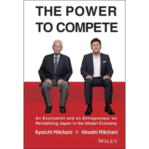The Power to Compete: An Economist and an Entrepreneur on Revitalizing Japan in the Global Economy