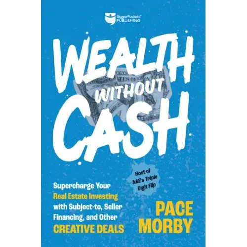 Wealth Without Cash: Supercharge Your Real Estate Investing with Subject-To, Seller Financing, and Other Creative Deals