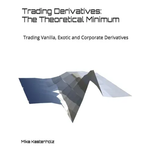 Trading Derivatives: The Theoretical Minimum: Trading Vanilla, Exotic and Corporate Derivatives