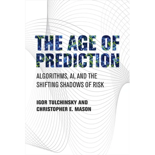 The Age of Prediction: Algorithms, Ai, and the Shifting Shadows of Risk