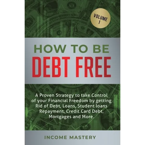 How to be Debt Free: A proven strategy to take control of your financial freedom by getting rid of debt, loans, student loans repayment, cr